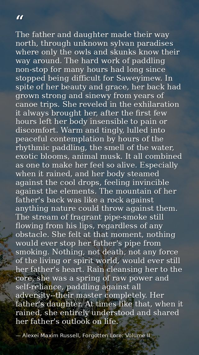 The father and daughter made their way north, through unknown sylvan paradises where only the owls and skunks know their — Alexei Maxim Russell, Forgotten Lore: Volume II