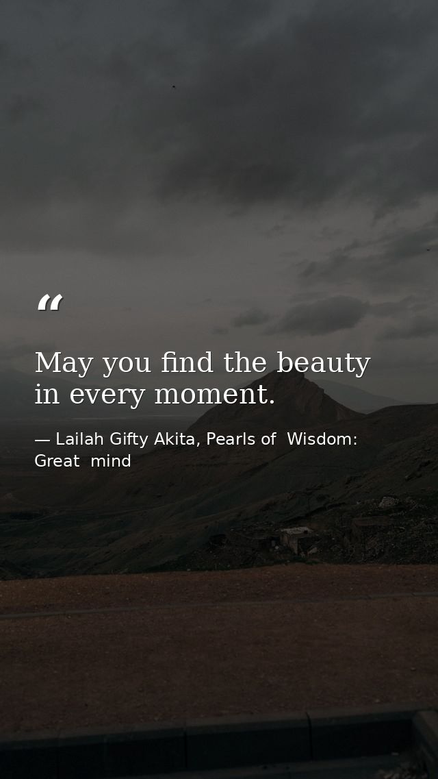May you find the beauty in every moment. — Lailah Gifty Akita, Pearls of  Wisdom: Great  mind
