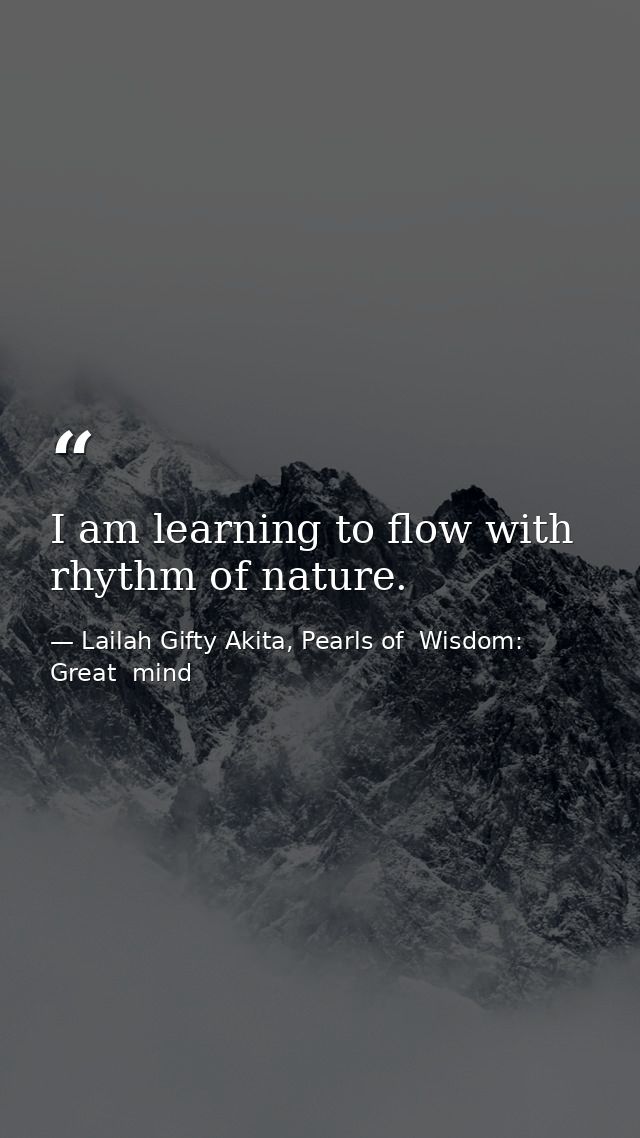 I am learning to flow with rhythm of nature. — Lailah Gifty Akita, Pearls of  Wisdom: Great  mind