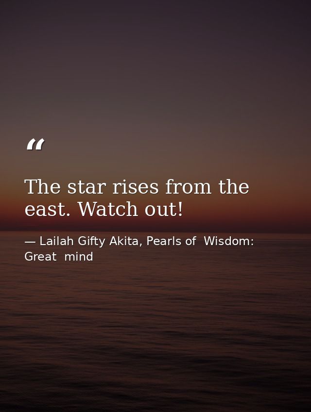 The star rises from the east. Watch out! — Lailah Gifty Akita, Pearls of  Wisdom: Great  mind
