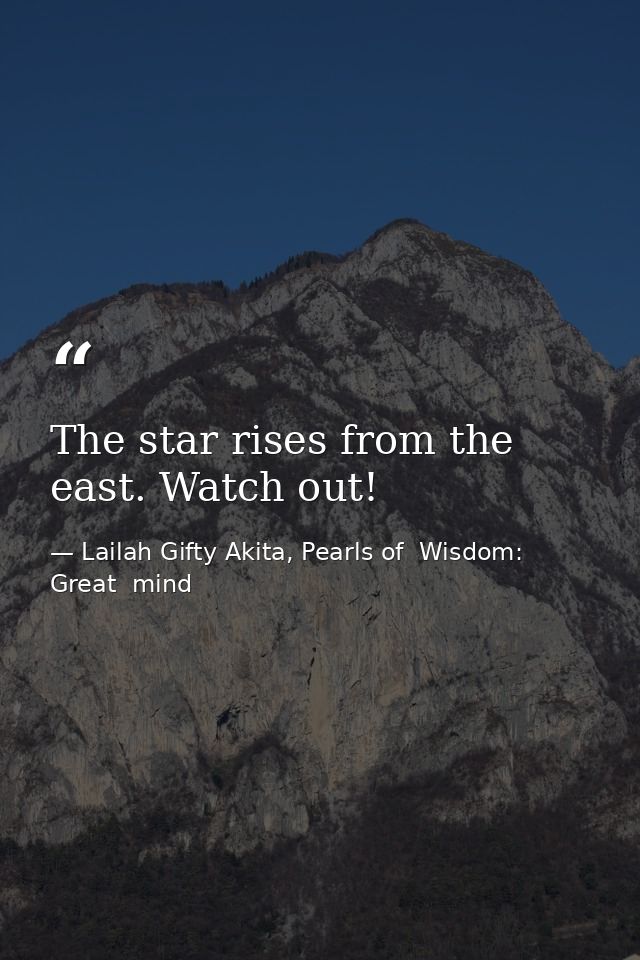 The star rises from the east. Watch out! — Lailah Gifty Akita, Pearls of  Wisdom: Great  mind