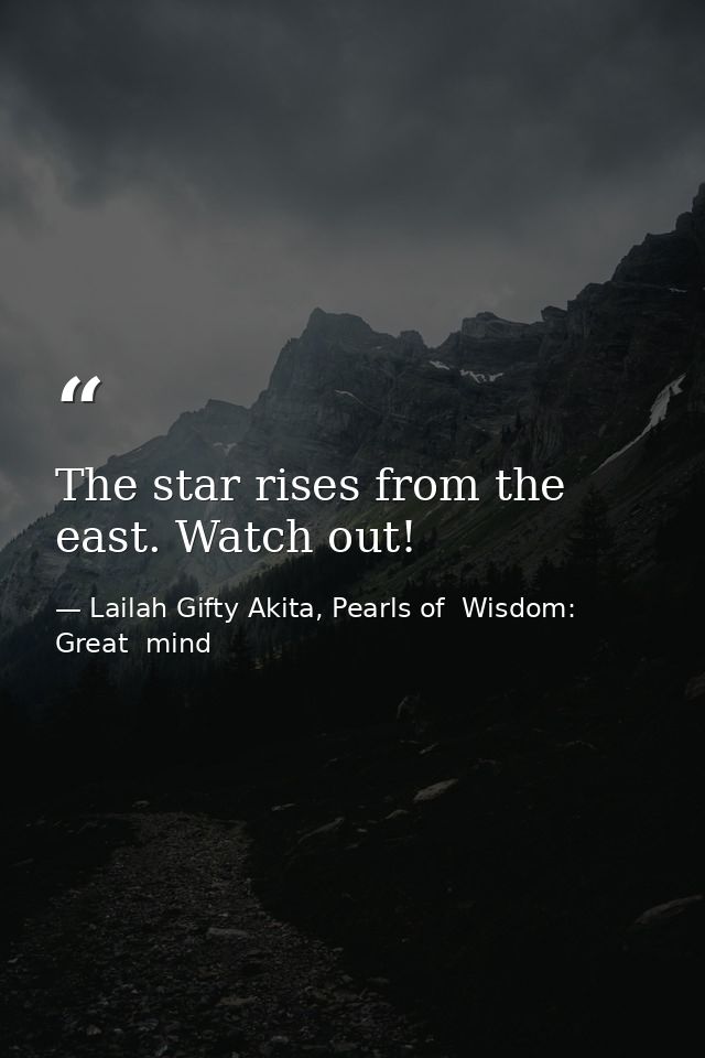 The star rises from the east. Watch out! — Lailah Gifty Akita, Pearls of  Wisdom: Great  mind