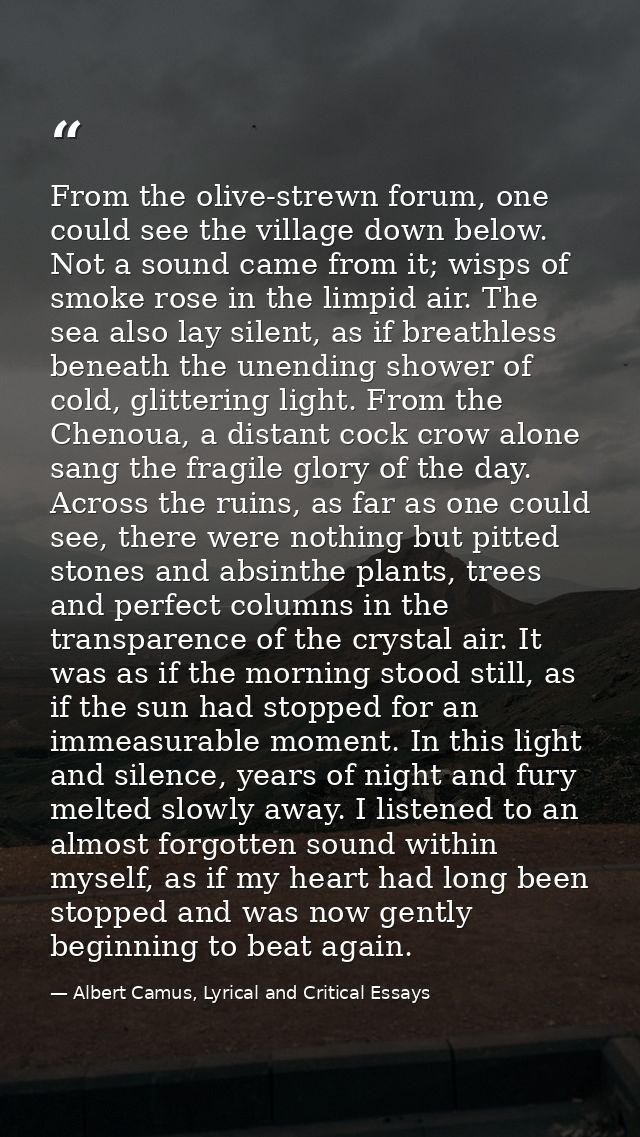 From the olive-strewn forum, one could see the village down below. Not a sound came from it; wisps of smoke rose in the  — Albert Camus, Lyrical and Critical Essays
