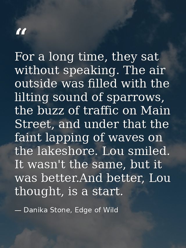 For a long time, they sat without speaking. The air outside was filled with the lilting sound of sparrows, the buzz of t — Danika Stone, Edge of Wild