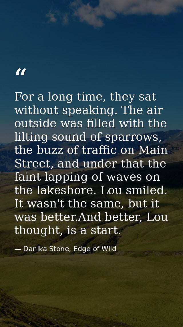 For a long time, they sat without speaking. The air outside was filled with the lilting sound of sparrows, the buzz of t — Danika Stone, Edge of Wild