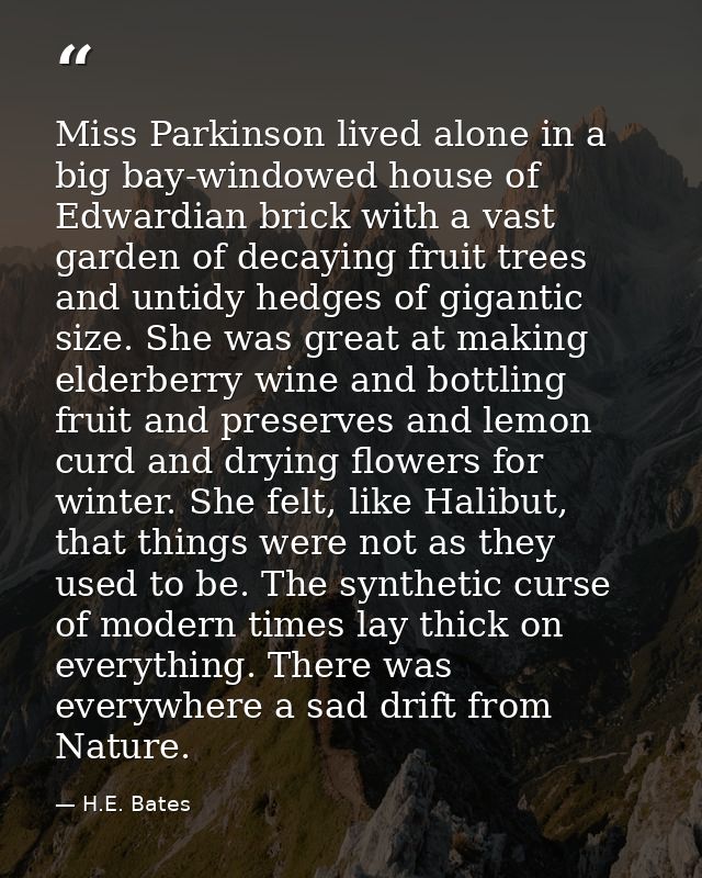 Miss Parkinson lived alone in a big bay-windowed house of Edwardian brick with a vast garden of decaying fruit trees and — H.E. Bates