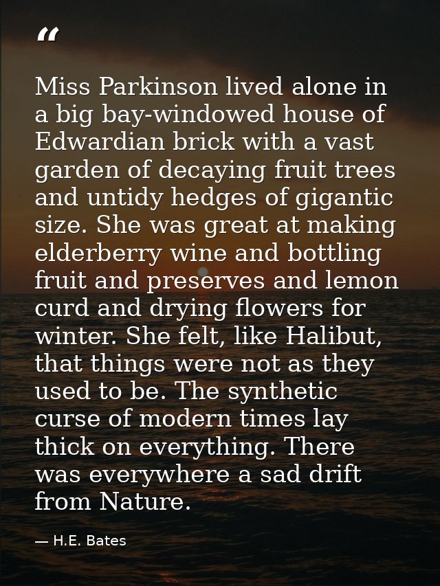 Miss Parkinson lived alone in a big bay-windowed house of Edwardian brick with a vast garden of decaying fruit trees and — H.E. Bates
