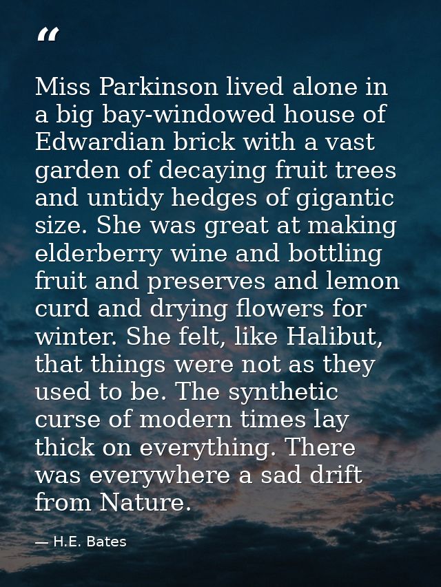 Miss Parkinson lived alone in a big bay-windowed house of Edwardian brick with a vast garden of decaying fruit trees and — H.E. Bates