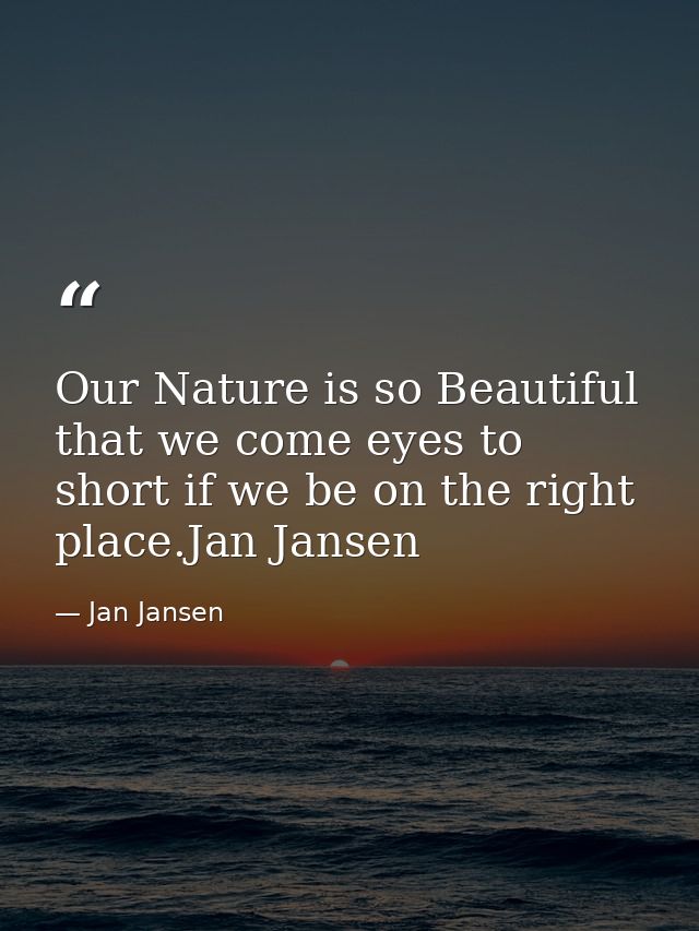 Our Nature is so Beautiful that we come eyes to short if we be on the right place.Jan Jansen — Jan Jansen