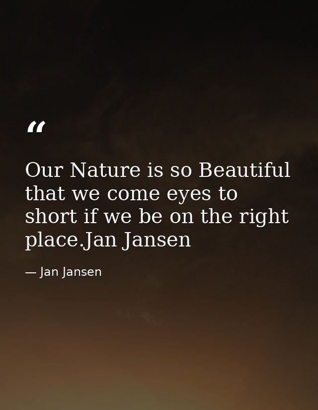 Our Nature is so Beautiful that we come eyes to short if we be on the right place.Jan Jansen — Jan Jansen