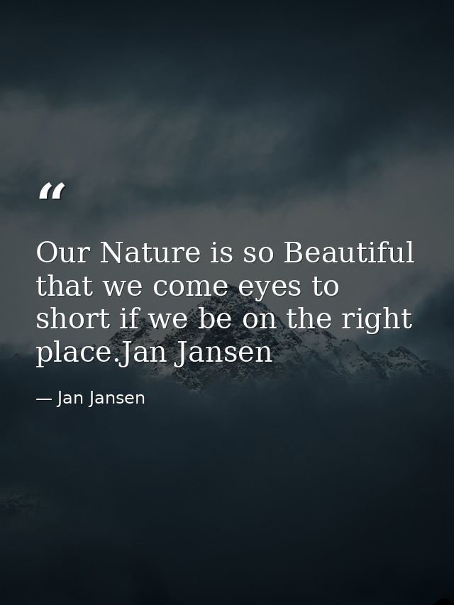 Our Nature is so Beautiful that we come eyes to short if we be on the right place.Jan Jansen — Jan Jansen