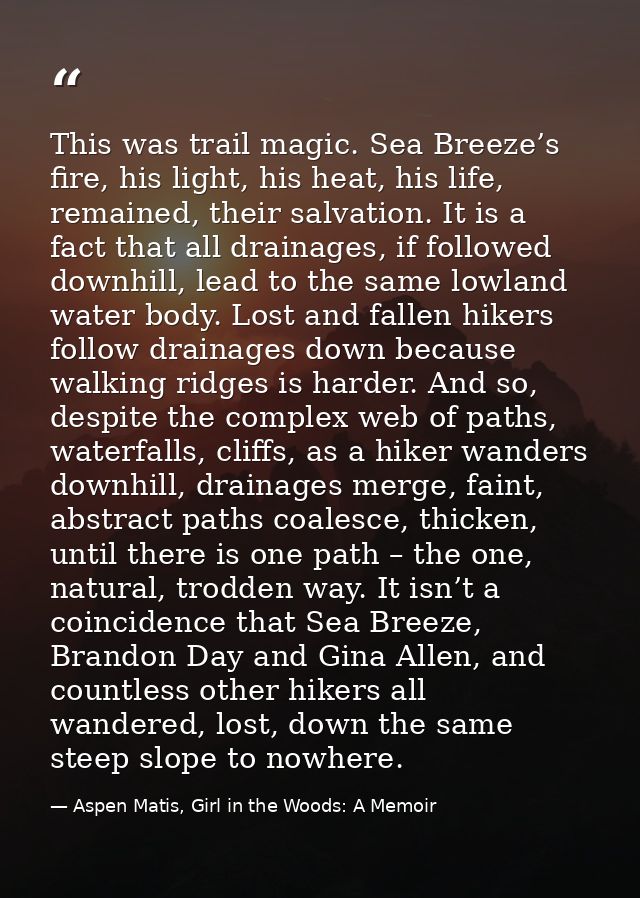 This was trail magic. Sea Breeze’s fire, his light, his heat, his life, remained, their salvation. It is a fact that all — Aspen Matis, Girl in the Woods: A Memoir