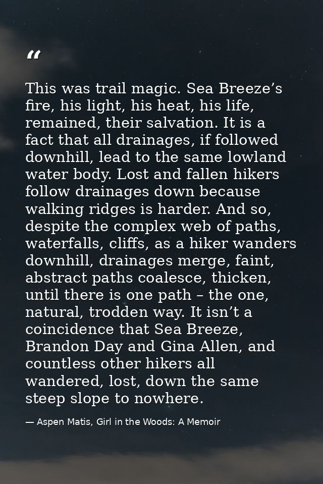 This was trail magic. Sea Breeze’s fire, his light, his heat, his life, remained, their salvation. It is a fact that all — Aspen Matis, Girl in the Woods: A Memoir