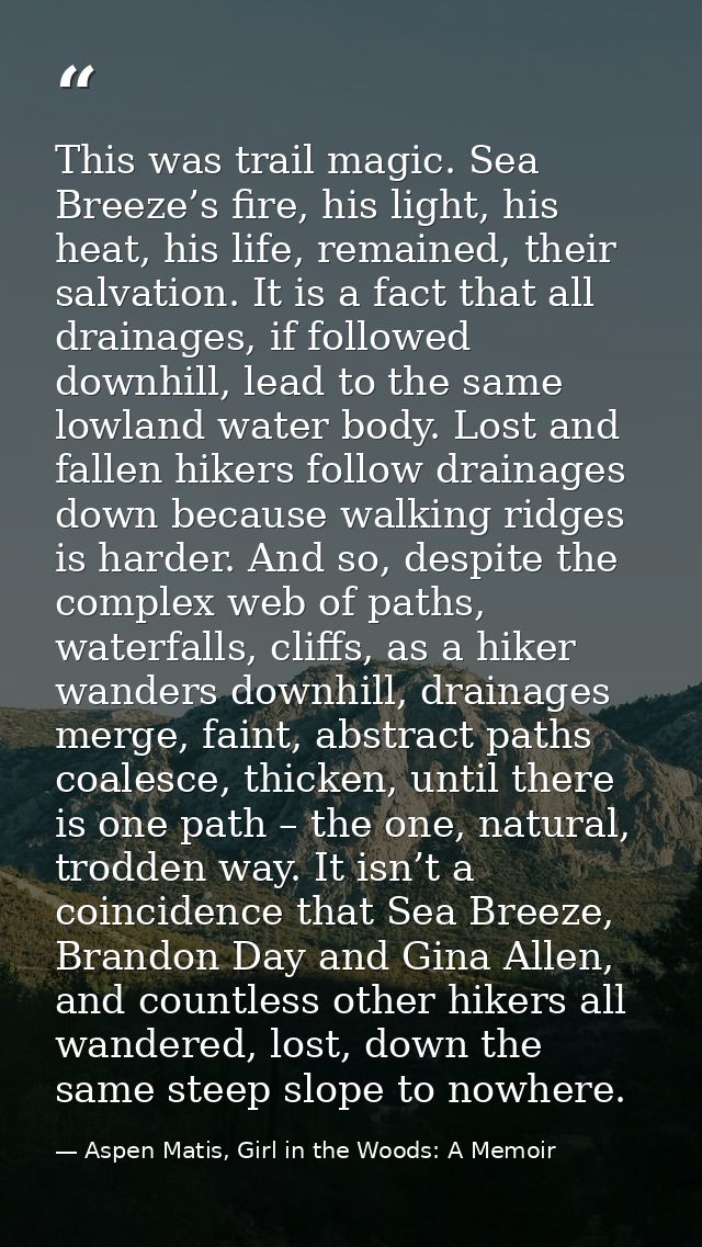 This was trail magic. Sea Breeze’s fire, his light, his heat, his life, remained, their salvation. It is a fact that all — Aspen Matis, Girl in the Woods: A Memoir