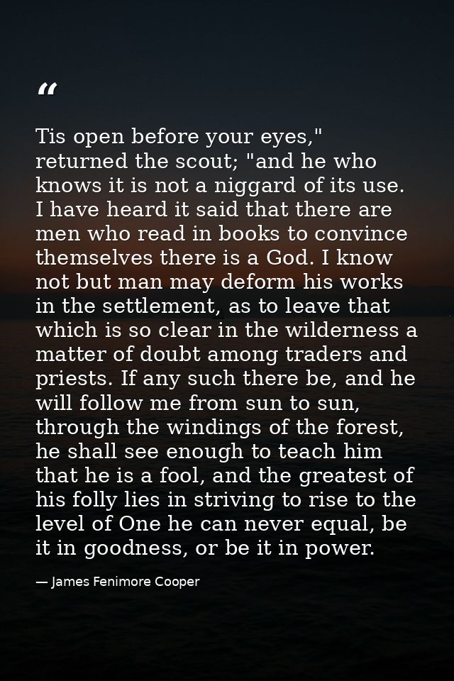Tis open before your eyes," returned the scout; "and he who knows it is not a niggard of its use. I have heard it said t — James Fenimore Cooper
