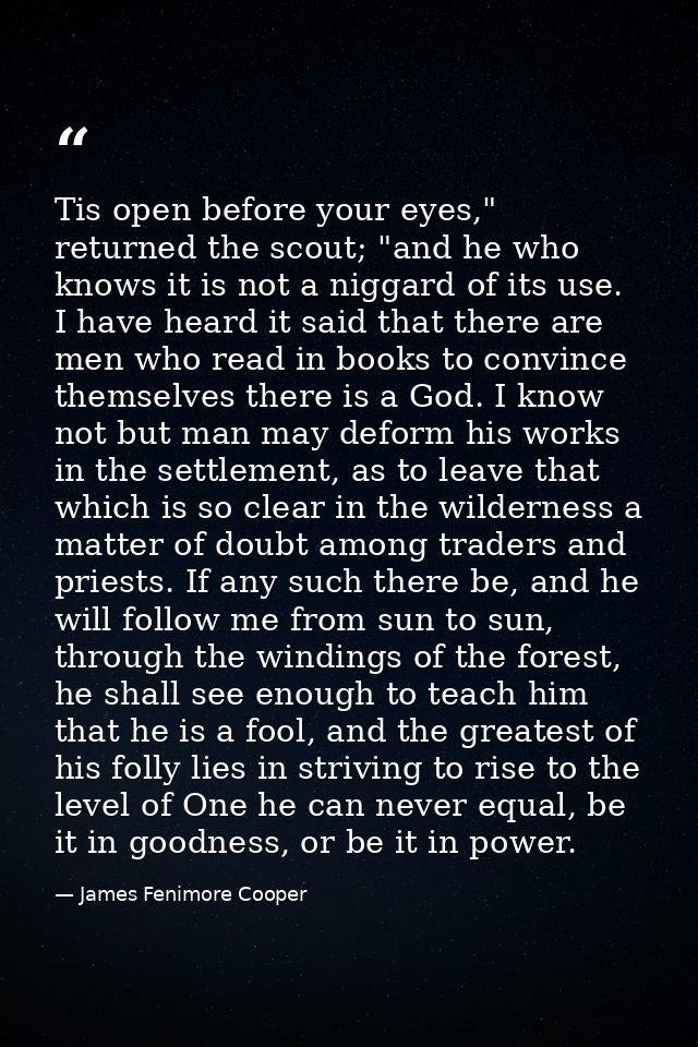 Tis open before your eyes," returned the scout; "and he who knows it is not a niggard of its use. I have heard it said t — James Fenimore Cooper
