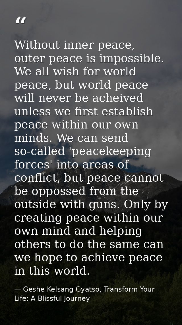 Without inner peace, outer peace is impossible. We all wish for world peace, but world peace will never be acheived unle — Geshe Kelsang Gyatso, Transform Your Life: A Blissful Journey