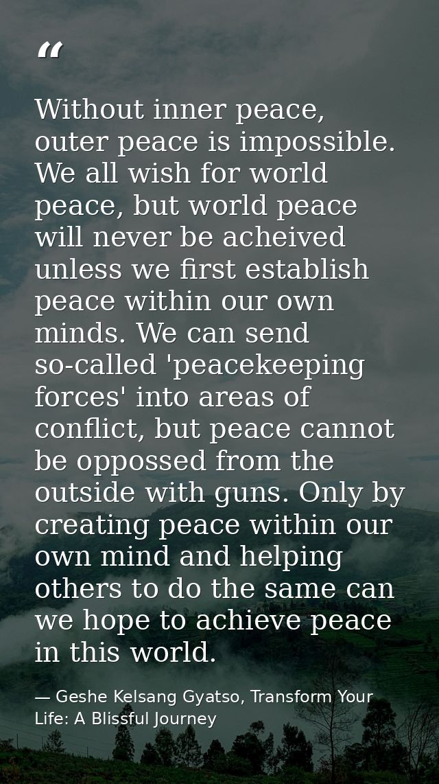 Without inner peace, outer peace is impossible. We all wish for world peace, but world peace will never be acheived unle — Geshe Kelsang Gyatso, Transform Your Life: A Blissful Journey
