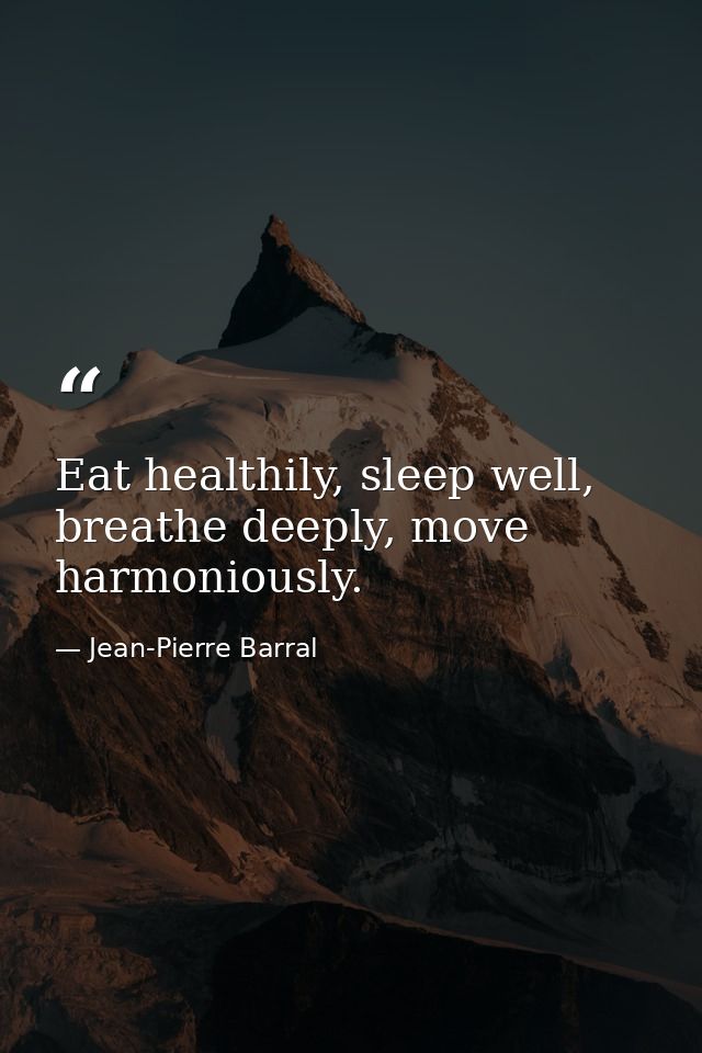 Eat healthily, sleep well, breathe deeply, move harmoniously. — Jean-Pierre Barral