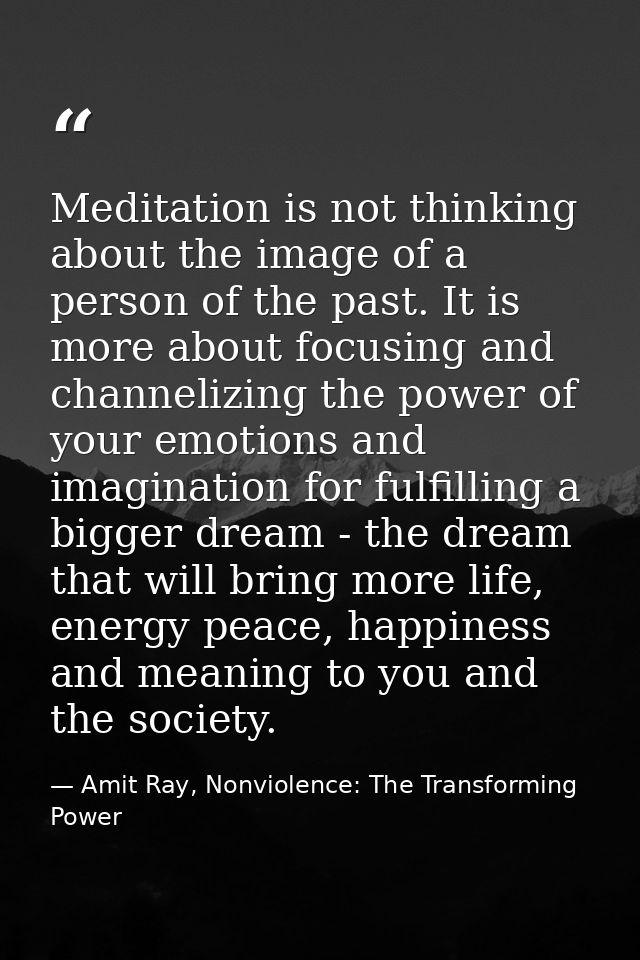 Meditation is not thinking about the image of a person of the past. It is more about focusing and channelizing the power — Amit Ray, Nonviolence: The Transforming Power