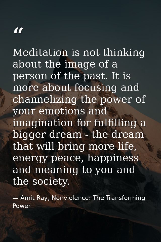 Meditation is not thinking about the image of a person of the past. It is more about focusing and channelizing the power — Amit Ray, Nonviolence: The Transforming Power