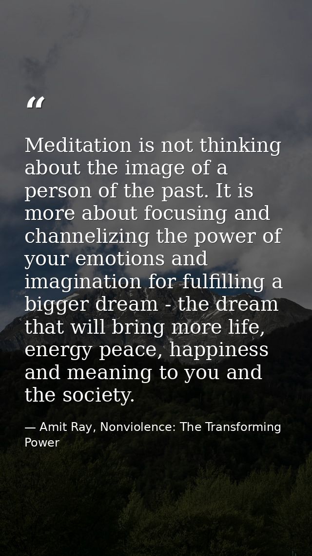Meditation is not thinking about the image of a person of the past. It is more about focusing and channelizing the power — Amit Ray, Nonviolence: The Transforming Power