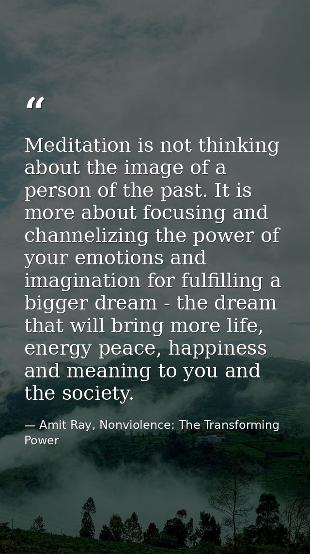 Meditation is not thinking about the image of a person of the past. It is more about focusing and channelizing the power — Amit Ray, Nonviolence: The Transforming Power