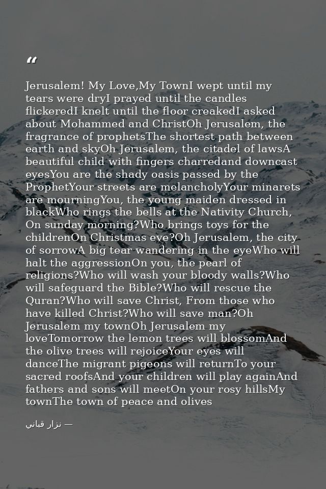 Jerusalem! My Love,My TownI wept until my tears were dryI prayed until the candles flickeredI knelt until the floor crea — نزار قباني