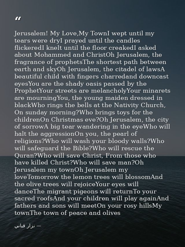 Jerusalem! My Love,My TownI wept until my tears were dryI prayed until the candles flickeredI knelt until the floor crea — نزار قباني