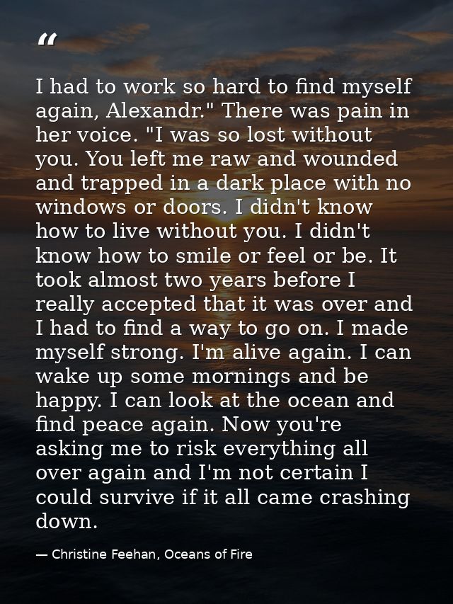 I had to work so hard to find myself again, Alexandr." There was pain in her voice. "I was so lost without you. You left — Christine Feehan, Oceans of Fire