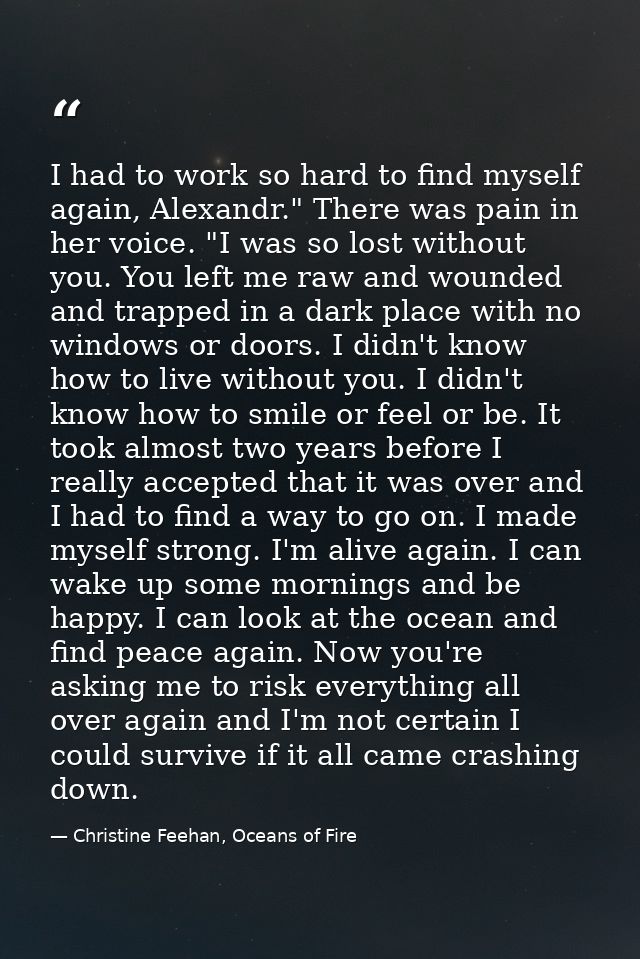 I had to work so hard to find myself again, Alexandr." There was pain in her voice. "I was so lost without you. You left — Christine Feehan, Oceans of Fire