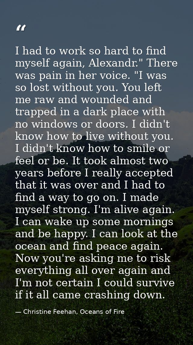 I had to work so hard to find myself again, Alexandr." There was pain in her voice. "I was so lost without you. You left — Christine Feehan, Oceans of Fire