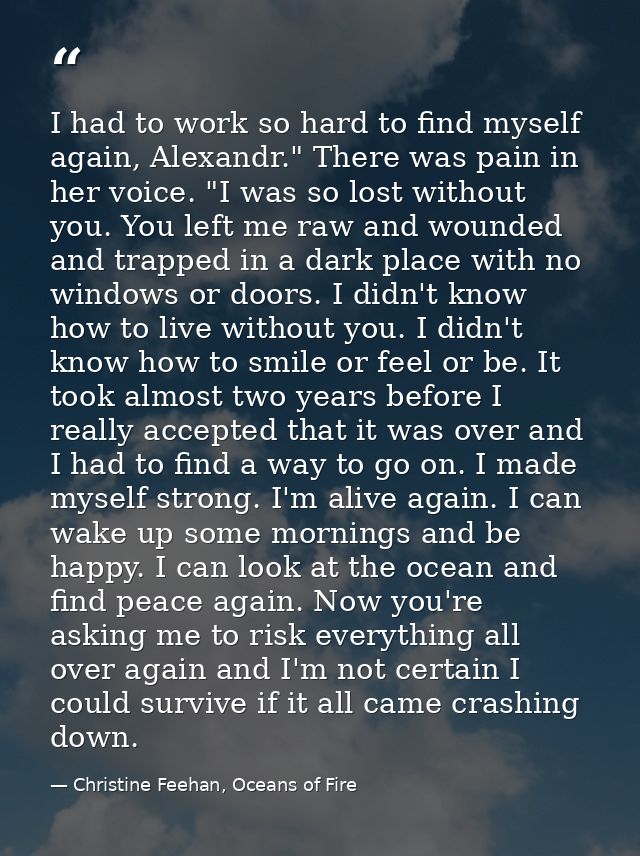 I had to work so hard to find myself again, Alexandr." There was pain in her voice. "I was so lost without you. You left — Christine Feehan, Oceans of Fire