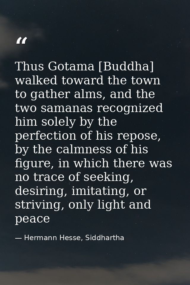 Thus Gotama [Buddha] walked toward the town to gather alms, and the two samanas recognized him solely by the perfection  — Hermann Hesse, Siddhartha