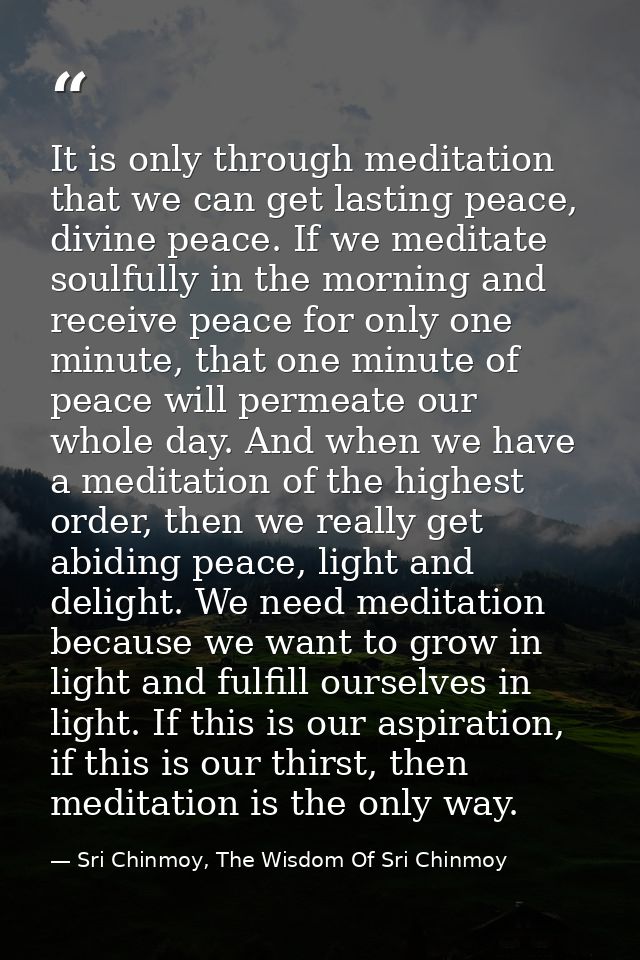 It is only through meditation that we can get lasting peace, divine peace. If we meditate soulfully in the morning and r — Sri Chinmoy, The Wisdom Of Sri Chinmoy