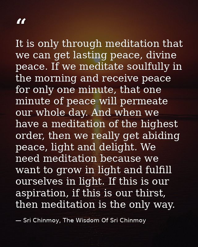 It is only through meditation that we can get lasting peace, divine peace. If we meditate soulfully in the morning and r — Sri Chinmoy, The Wisdom Of Sri Chinmoy