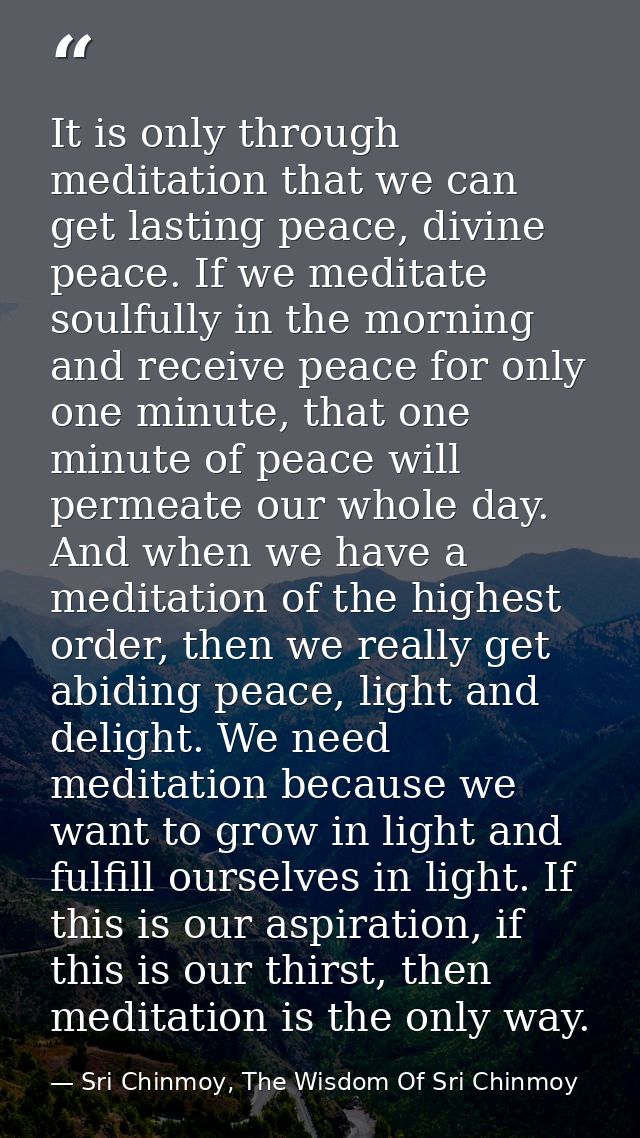 It is only through meditation that we can get lasting peace, divine peace. If we meditate soulfully in the morning and r — Sri Chinmoy, The Wisdom Of Sri Chinmoy