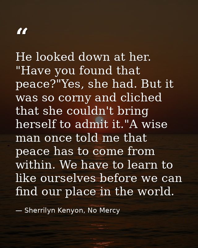 He looked down at her. "Have you found that peace?"Yes, she had. But it was so corny and cliched that she couldn't bring — Sherrilyn Kenyon, No Mercy