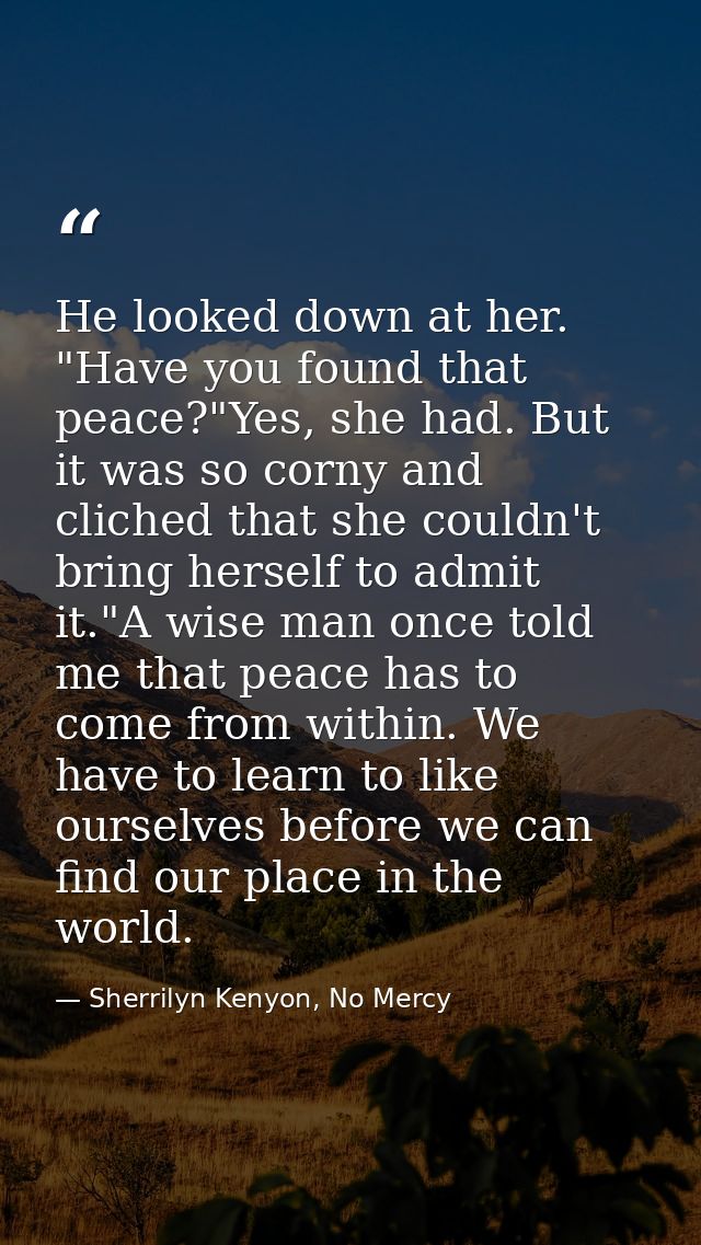 He looked down at her. "Have you found that peace?"Yes, she had. But it was so corny and cliched that she couldn't bring — Sherrilyn Kenyon, No Mercy