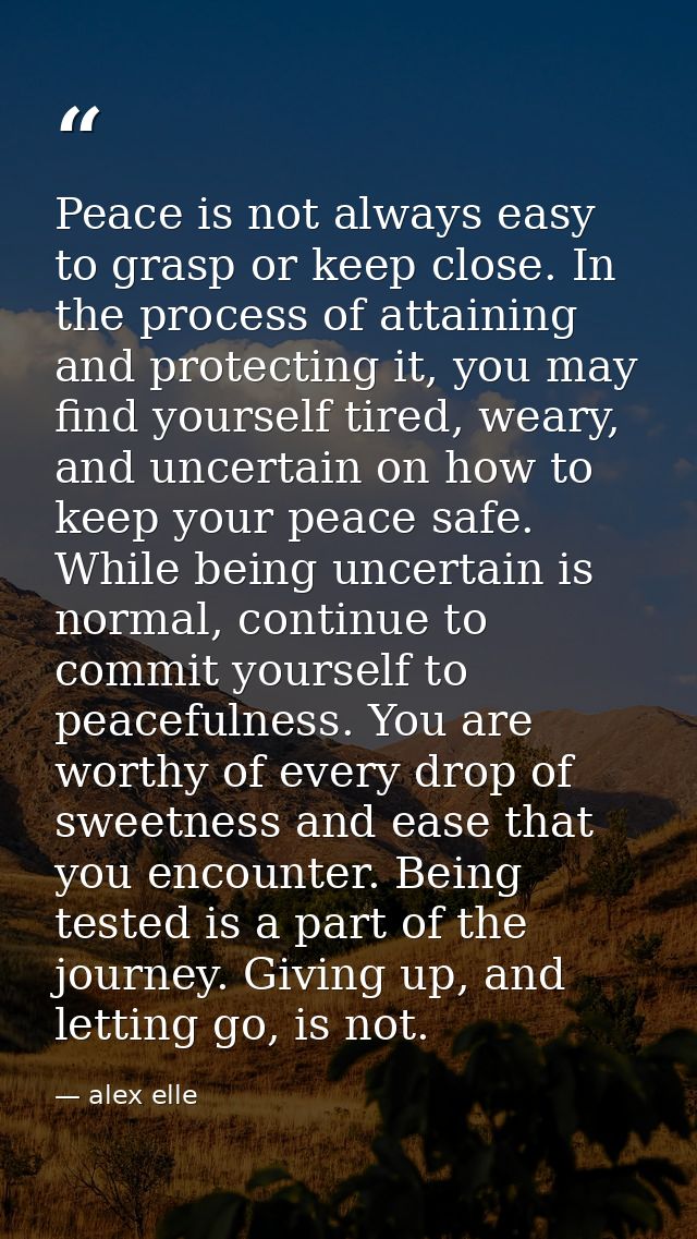 Peace is not always easy to grasp or keep close. In the process of attaining and protecting it, you may find yourself ti — alex elle