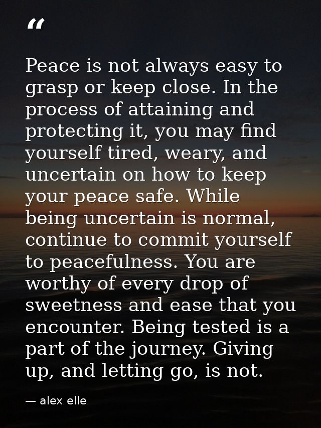 Peace is not always easy to grasp or keep close. In the process of attaining and protecting it, you may find yourself ti — alex elle