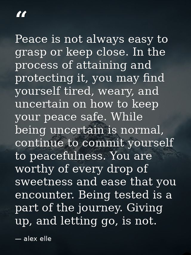 Peace is not always easy to grasp or keep close. In the process of attaining and protecting it, you may find yourself ti — alex elle