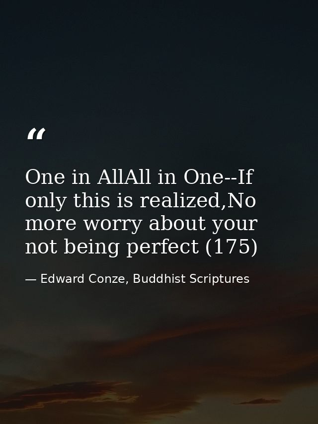 One in AllAll in One--If only this is realized,No more worry about your not being perfect (175) — Edward Conze, Buddhist Scriptures