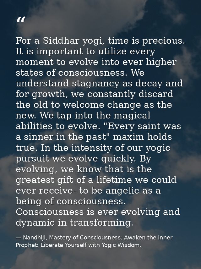 For a Siddhar yogi, time is precious. It is important to utilize every moment to evolve into ever higher states of consc — Nandhiji, Mastery of Consciousness: Awaken the Inner Prophet: Liberate Yourself with Yogic Wisdom.