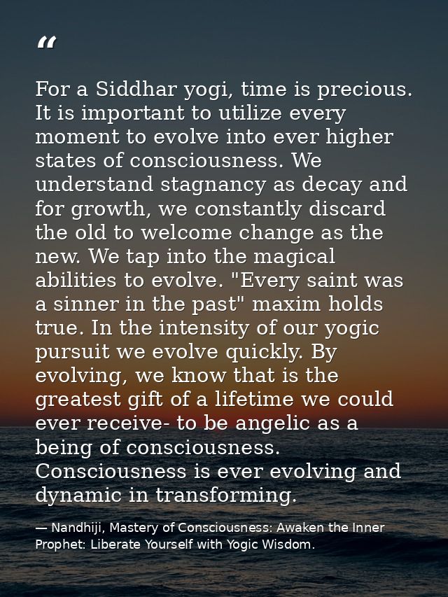 For a Siddhar yogi, time is precious. It is important to utilize every moment to evolve into ever higher states of consc — Nandhiji, Mastery of Consciousness: Awaken the Inner Prophet: Liberate Yourself with Yogic Wisdom.