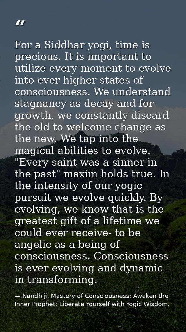 For a Siddhar yogi, time is precious. It is important to utilize every moment to evolve into ever higher states of consc — Nandhiji, Mastery of Consciousness: Awaken the Inner Prophet: Liberate Yourself with Yogic Wisdom.