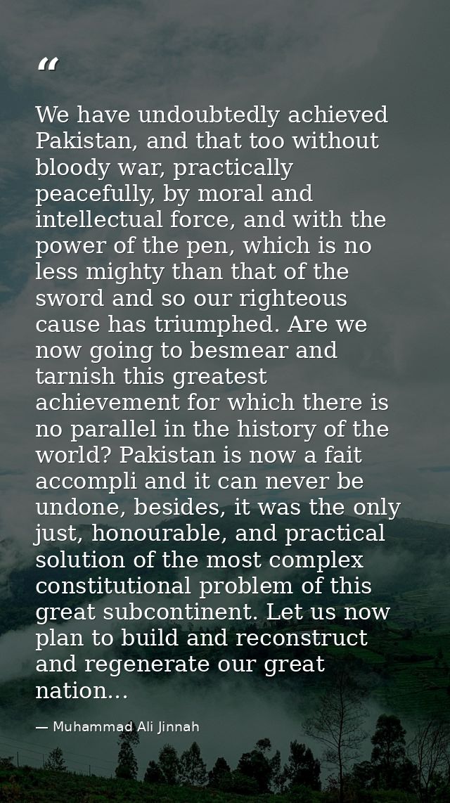 We have undoubtedly achieved Pakistan, and that too without bloody war, practically peacefully, by moral and intellectua — Muhammad Ali Jinnah