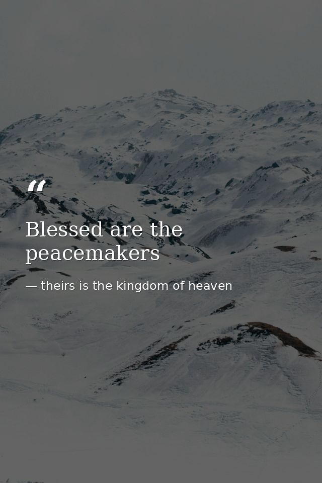 Blessed are the peacemakers — theirs is the kingdom of heaven