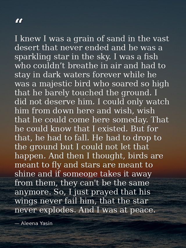 I knew I was a grain of sand in the vast desert that never ended and he was a sparkling star in the sky. I was a fish wh — Aleena Yasin