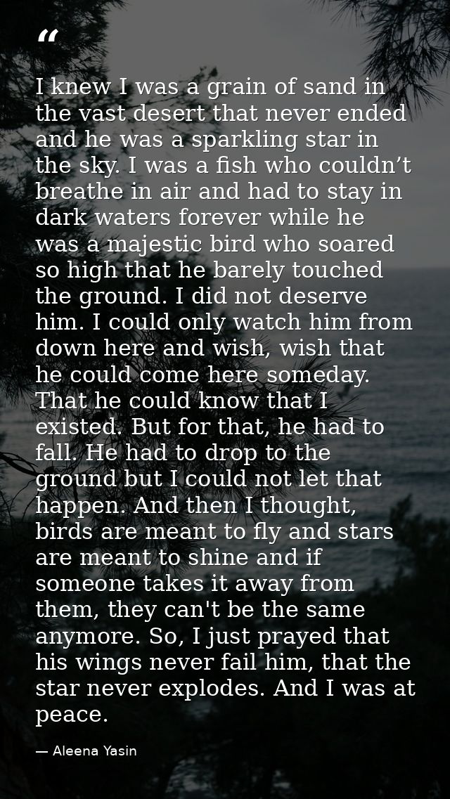 I knew I was a grain of sand in the vast desert that never ended and he was a sparkling star in the sky. I was a fish wh — Aleena Yasin